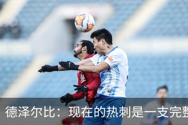 德泽尔比：现在的热刺是一支完整的球队，队内氛围也有了变化