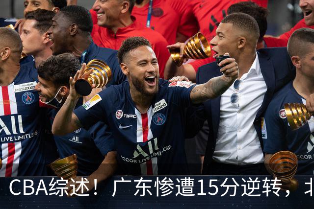CBA综述！广东惨遭15分逆转，北控大胜新疆，青岛爆冷不敌福建！